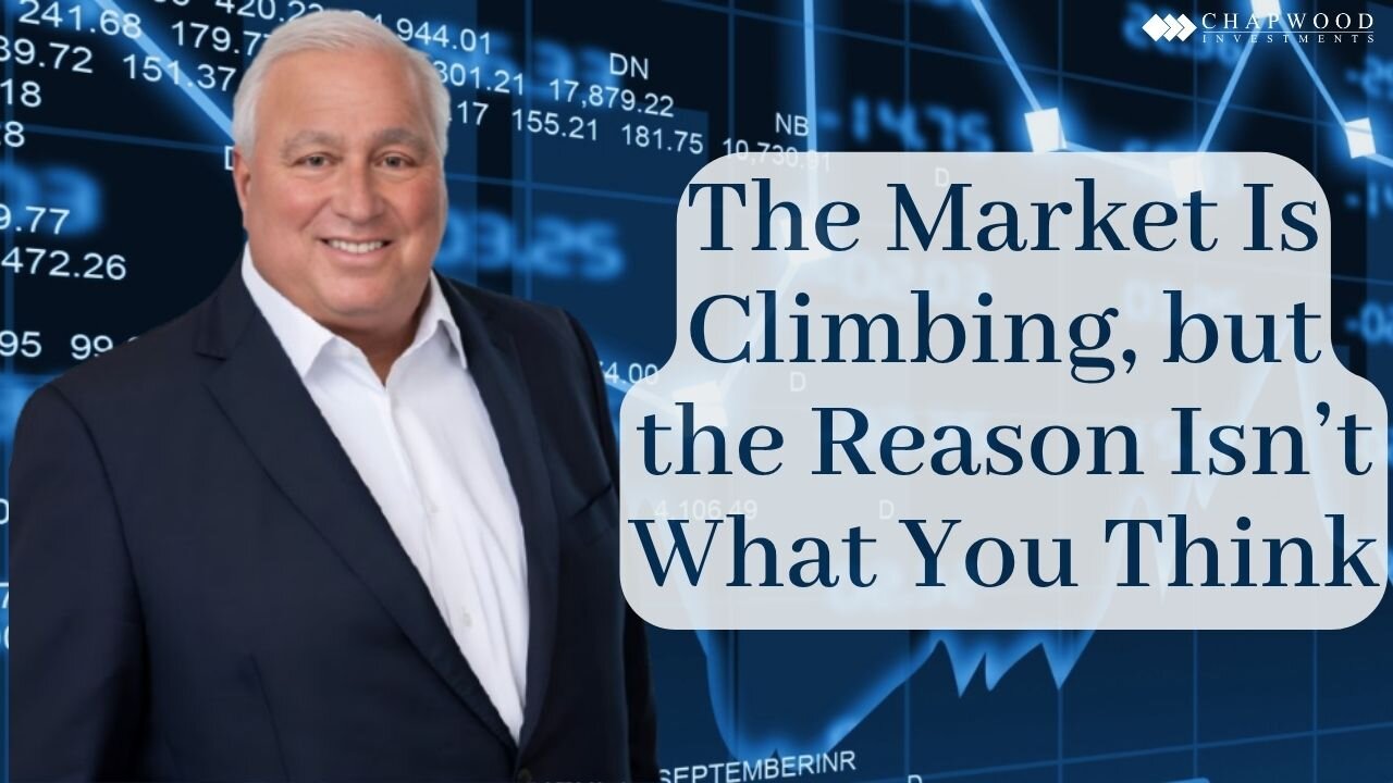 The Market Is Climbing, but the Reason Isn’t What You Think