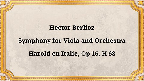 Hector Berlioz, Symphony for Viola and Orchestra, "Harold in Italy," Op. 16, No. 68