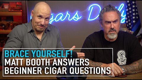 Brace Yourself! Matt Booth Answers Beginner Cigar Questions [EXTENDED VERSION]