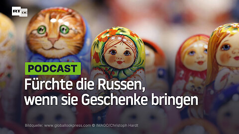 Fürchte die Russen, wenn sie Geschenke bringen
