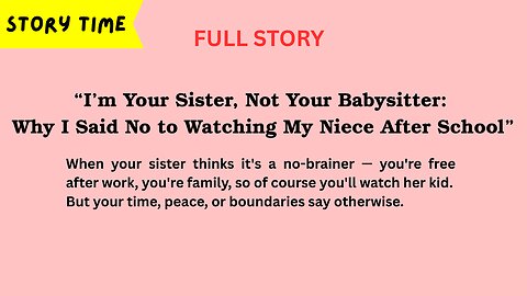 “I’m Your Sister, Not Your Babysitter: Why I Said No to Watching My Niece After School”