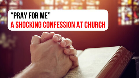 “Pray for me”: A shocking confession at church