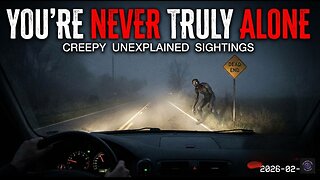 You’re Never Truly Alone Creepy Unexplained Sightings.
