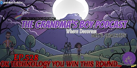 The Grandmas Boy Podcast EP.528-OK TECHNOLOGY YOU WIN THIS ROUND...
