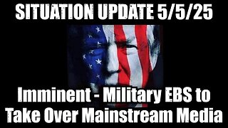 Situation Update 5/5/25: Imminent - Military EBS to Take Over Mainstream Media