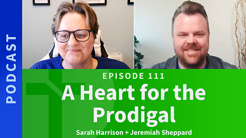 111: A Heart for the Prodigal | Sarah Harrison & Jeremiah Sheppard