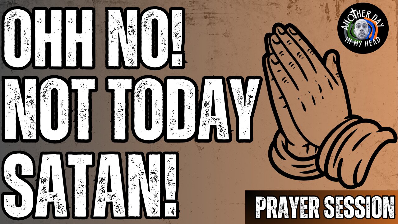 Time of Prayer: OHH NO!!! NOT TODAY SATAN!!!