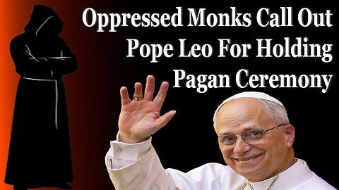 Oppressed Monks Call Out Pope Leo For Holding Pagan Ceremony