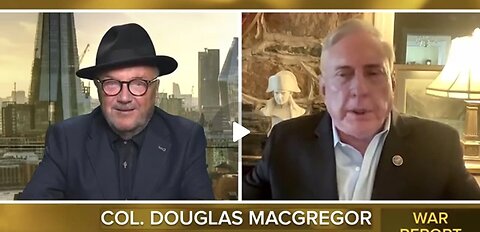 View "We are going to find ourselves in a confrontation - Col. Douglas Macgregor & George Galloway"