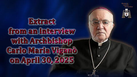 Extract from an interview with Archbishop Carlo Maria Viganò on April 30, 2025