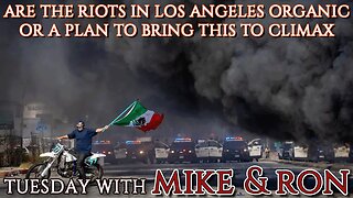 Tuesday With Mike | The Riots in Los Angeles... Organic or Planned? By Who?