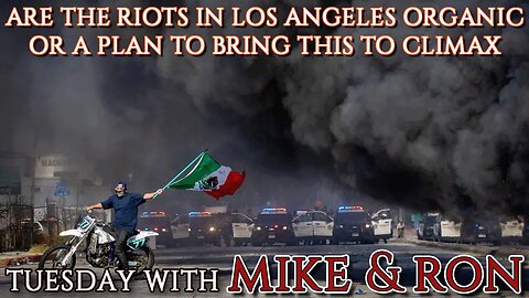 Tuesday With Mike | The Riots in Los Angeles... Organic or Planned? By Who?