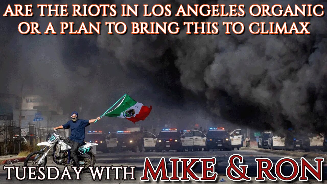 Tuesday With Mike | The Riots in Los Angeles... Organic or Planned? By Who?