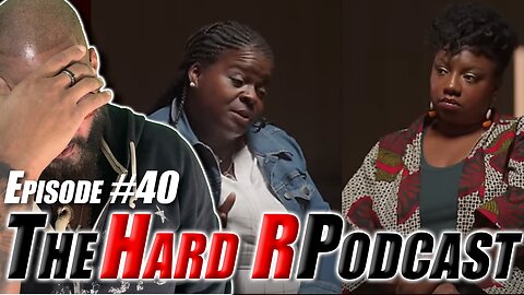 Two American black women put their RACISM & IGNORANCE on full display | The Hard R Podcast Ep. 40
