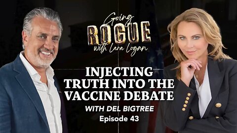 Lara Logan Interviews Del Bigtree: Injecting Truth Into The Vaccine Debate