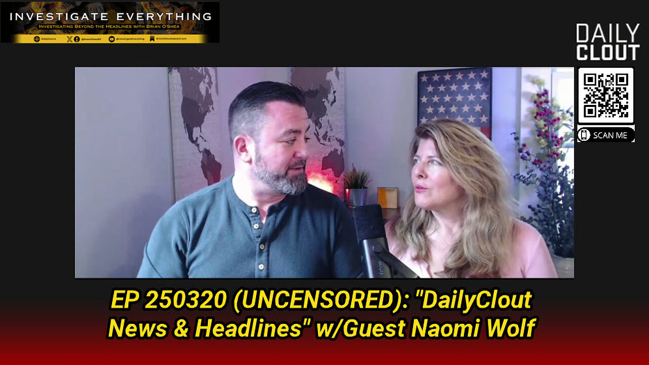 EP 250320 (UNCENSORED): "DailyClout News & Headlines" w/Guest Naomi Wolf