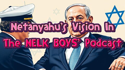 Netanyahu's Vision In The NELK BOYS' Podcast