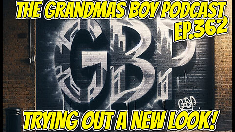 The Grandmas Boy Podcast EP.362-TRYING OUT A NEW LOOK!