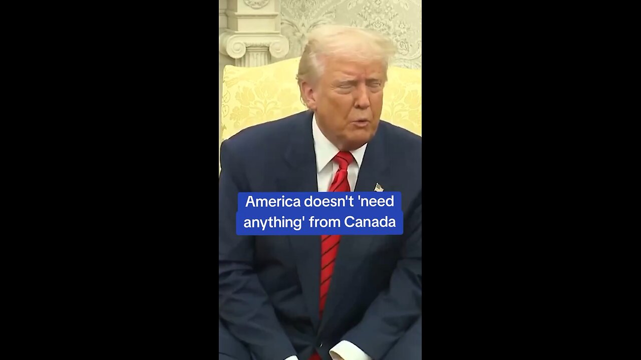 President Donald Trump : we don’t need anything from Canada