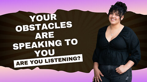 Reframing Obstacles: Understanding Their Role In Our Lives