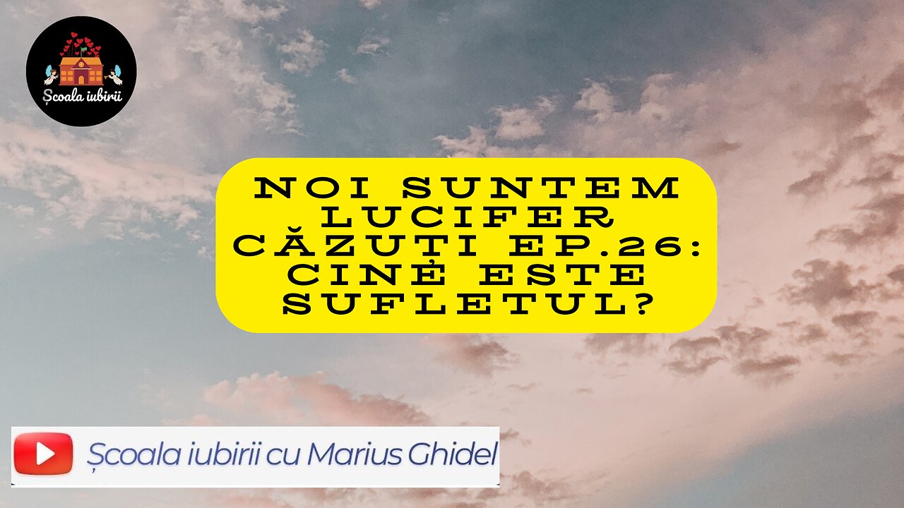 Noi suntem Lucifer cazuti Ep.26: Cine este sufletul? - Scoala Iubirii Divine - Marius Ghidel