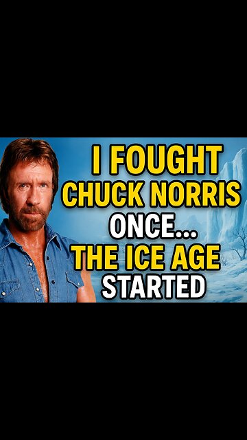 I Fought Chuck Norris Once… The Ice Age Started