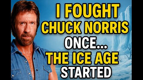 I Fought Chuck Norris Once… The Ice Age Started