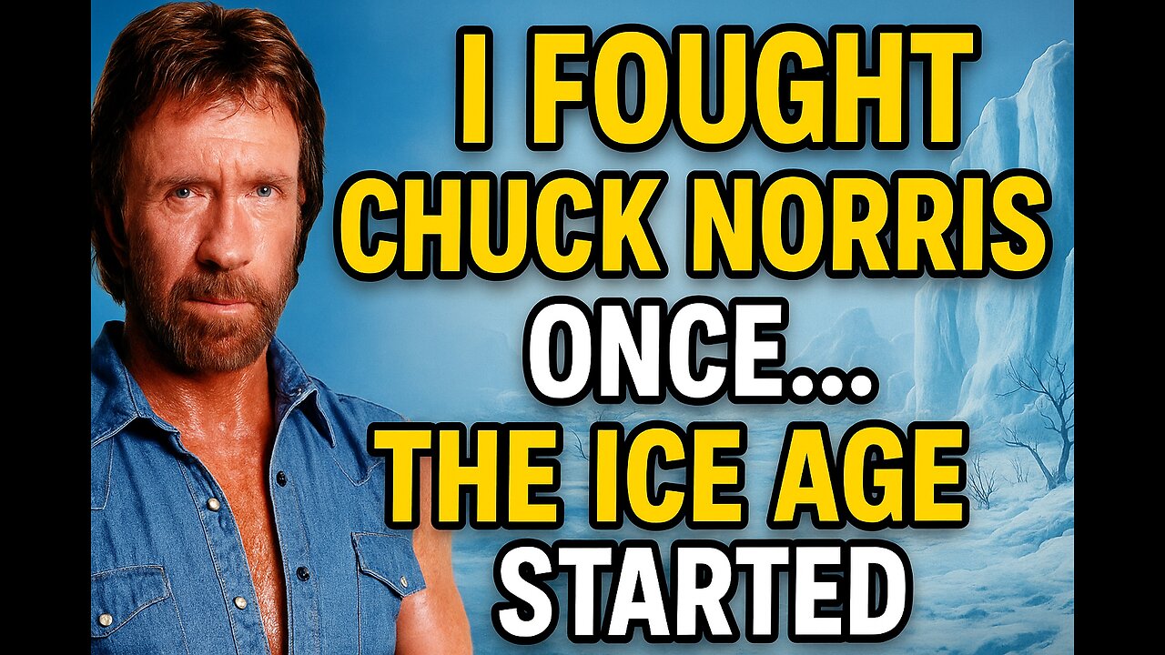 I Fought Chuck Norris Once… The Ice Age Started