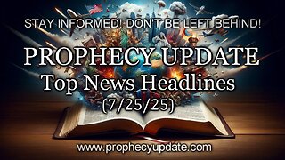 Prophecy Update Top News Headlines - (7/25/25)