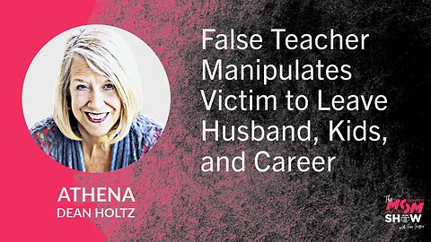 Ep. 783 - False Teacher Manipulates Victim to Leave Husband, Kids, and Career - Athena Dean Holtz