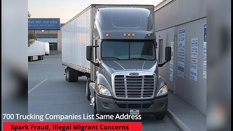 700 Trucking Companies List Same Address Spark Fraud, Illegal Migrant Concerns