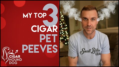 My Top 3 Biggest Cigar Pet Peeves