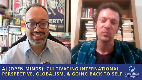 AJ (Open Minds): Cultivating International Perspective, Globalism, & Going Back to Self