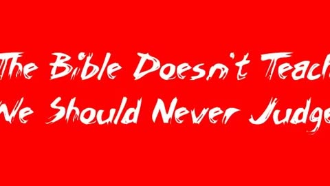 The Bible Doesn't Teach We Should Never Judge
