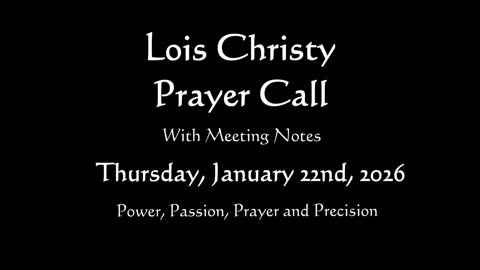 Lois Christy Prayer Group Conference Call for Thursday, January 22nd, 2026