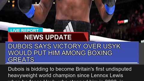 Dubois Says Victory Over Usyk Would Put Him Among