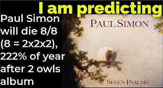 I am predicting: Paul Simon will die 8/8 (8 = 2x2x2), 222% of year after 2 owls album (pt 3)