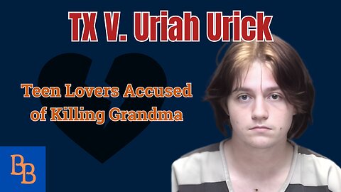 TX v. URIAH URICK - Teen Lovers Accused of Killing Grandma day 4