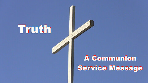 Truth: A Communion Service Message
