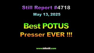 Best POTUS Presser EVER !!!, 4718 By Bill Still May 13, 2025 https://youtu.be/1WyspERe7cw