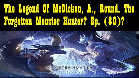 The Legend Of McDicken, A., Round. The Forgotten Monster Hunter? Ep. (80)? #monsterhunterworld