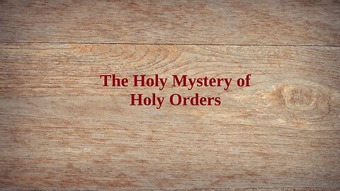 The Holy Mystery of Holy Orders (Sacrament of Holy Orders)