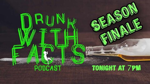 Drunk with Facts Season Finale