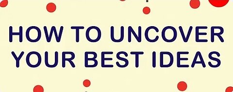 How to uncover your best ideas