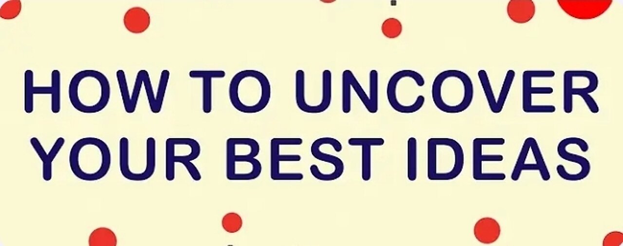 How to uncover your best ideas