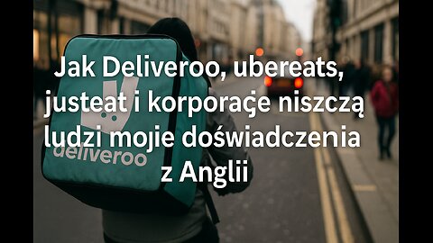 Jak Deliveroo, ubereats, justeat i korporacje niszczą ludzi moje doświadczenia z Anglii