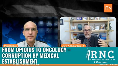 From Opioids to Oncology – Corruption by Medical Establishment (ITN/Mike Dakkak w/h John Richardson)