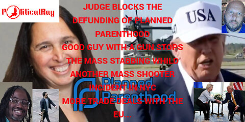 Trade deal with the EU! Federal Judge blocks the defunding of Planned Parenthood, shooter in NYC!