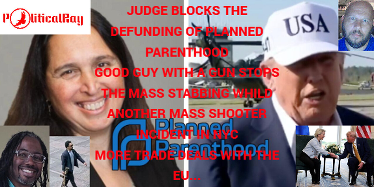 Trade deal with the EU! Federal Judge blocks the defunding of Planned Parenthood, shooter in NYC!