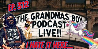 The Grandmas Boy Podcast EP.312-I HATE IT HERE